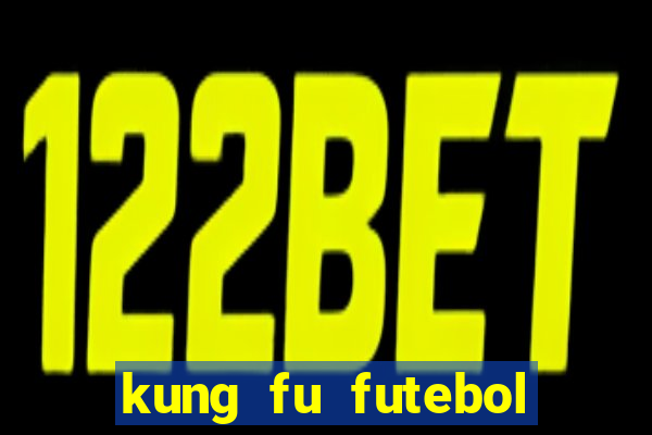 kung fu futebol clube dublado online